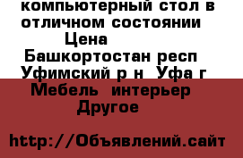 компьютерный стол в отличном состоянии › Цена ­ 1 300 - Башкортостан респ., Уфимский р-н, Уфа г. Мебель, интерьер » Другое   